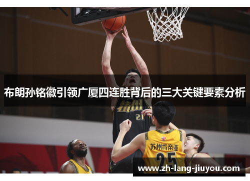 布朗孙铭徽引领广厦四连胜背后的三大关键要素分析