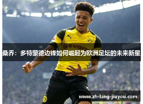 桑乔：多特蒙德边锋如何崛起为欧洲足坛的未来新星