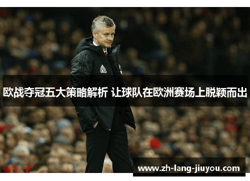 欧战夺冠五大策略解析 让球队在欧洲赛场上脱颖而出
