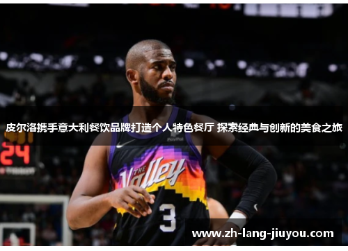 皮尔洛携手意大利餐饮品牌打造个人特色餐厅 探索经典与创新的美食之旅 皮尔洛携手意大利餐饮品牌打造个人特色餐厅 探索经典与创新的美食之旅