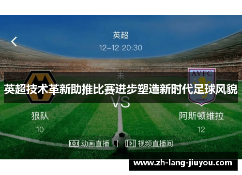 英超技术革新助推比赛进步塑造新时代足球风貌 英超技术革新助推比赛进步塑造新时代足球风貌