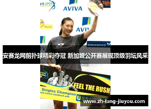 安赛龙网前扑球精彩夺冠 新加坡公开赛展现顶级羽坛风采