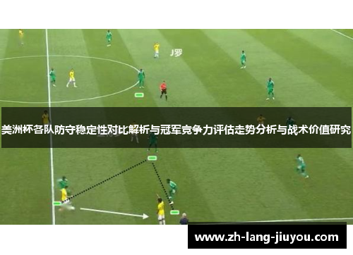 美洲杯各队防守稳定性对比解析与冠军竞争力评估走势分析与战术价值研究
