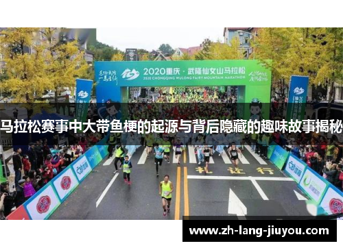 马拉松赛事中大带鱼梗的起源与背后隐藏的趣味故事揭秘 马拉松赛事中大带鱼梗的起源与背后隐藏的趣味故事揭秘
